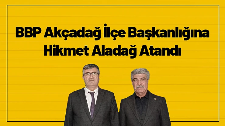 BBP Akçadağ İlçe Başkanlığına Hikmet Aladağ Atandı