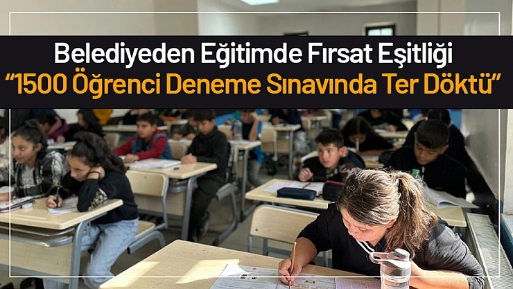 Belediyeden Eğitimde Fırsat Eşitliği: '1500 Öğrenci Deneme Sınavında Ter Döktü'