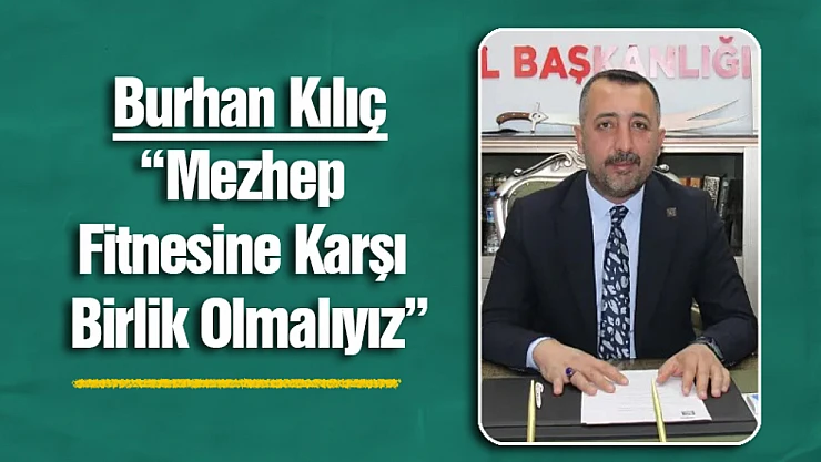Burhan Kılıç : 'Mezhep Fitnesine Karşı Birlik Olmalıyız'