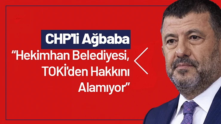 CHP'li Ağbaba: 'Hekimhan Belediyesi, TOKİ'den Hakkını Alamıyor'