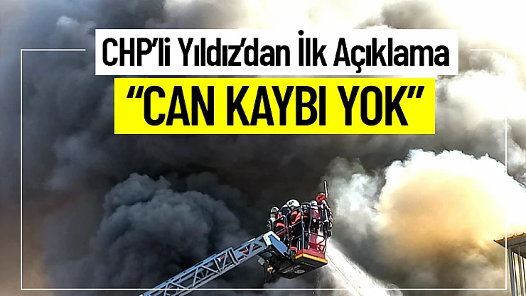 CHP'li Yıldız'dan Yangın Açıklaması: Can Kaybı Yok