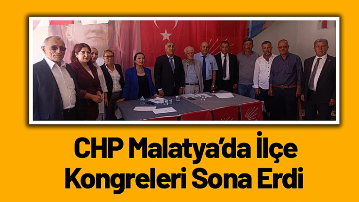 CHP Malatya'da İlçe Kongreleri Sona Erdi