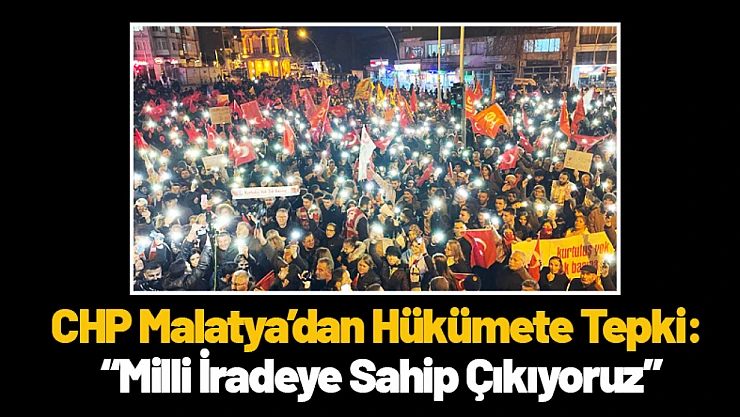 CHP Malatya'dan Hükümete Tepki: 'Milli İradeye Sahip Çıkıyoruz'