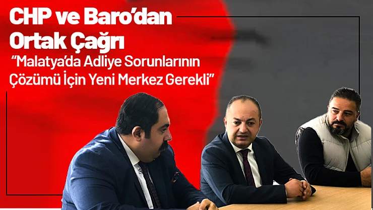 CHP ve Baro'dan Ortak Çağrı: Malatya'da Adliye Sorunlarının Çözümü İçin Yeni Merkez Gerekli