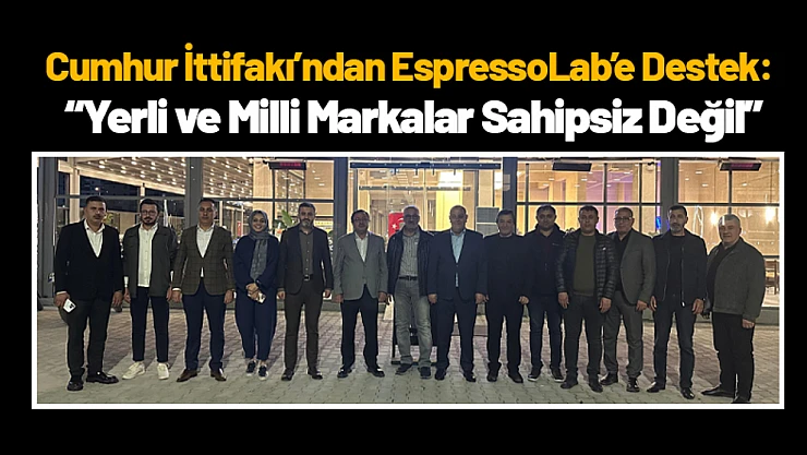 Cumhur İttifakı'ndan EspressoLab'e Destek: 'Yerli ve Milli Markalar Sahipsiz Değil'