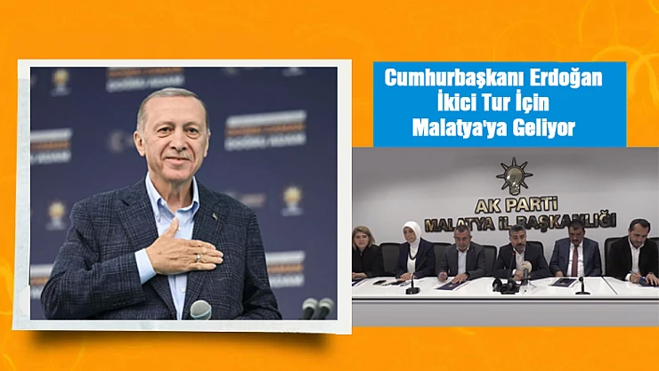 Cumhurbaşkanı Erdoğan İkici Tur İçin Malatya'ya Geliyor
