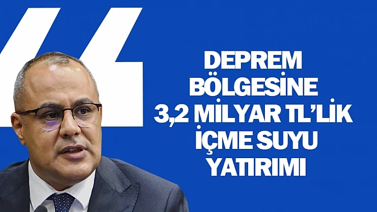Deprem Bölgesine 3,2 Milyar TL'lik İçme Suyu Yatırımı