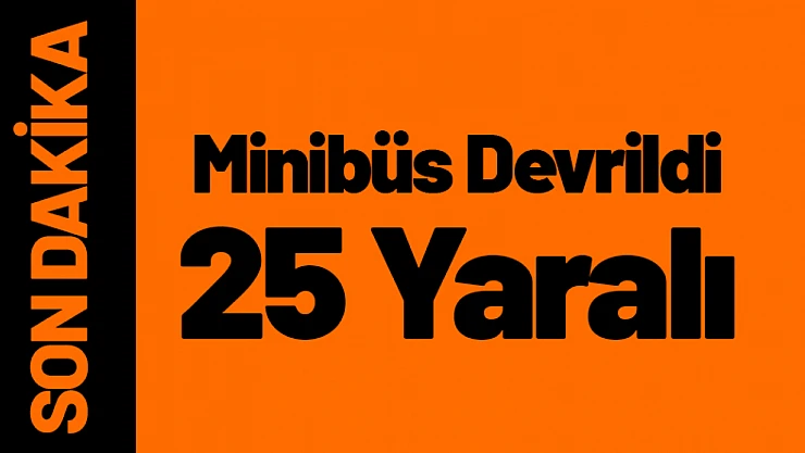 Diyarbakır'dan Malatya'ya Giden Yolcu Minibüsü Devrildi: 25 Yaralı...