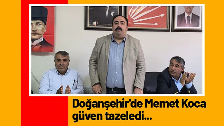 Doğanşehir'de Memet Koca güven tazeledi...