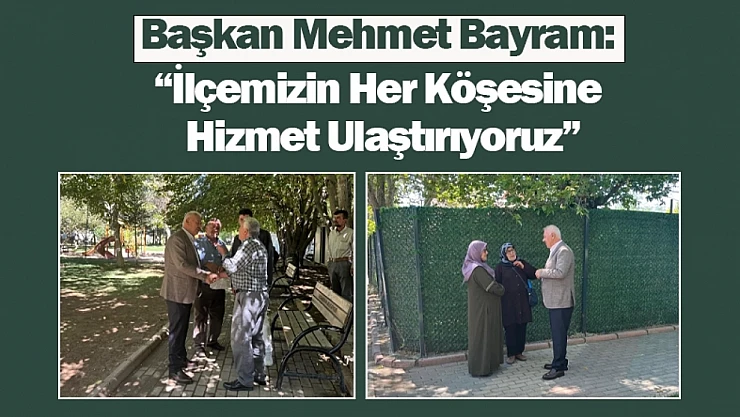 Mehmet Bayram: 'İlçemizin Her Köşesine Hizmet Ulaştırıyoruz'