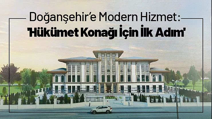 Doğanşehir'e Modern Hizmet: 'Hükümet Konağı İçin İlk Adım'