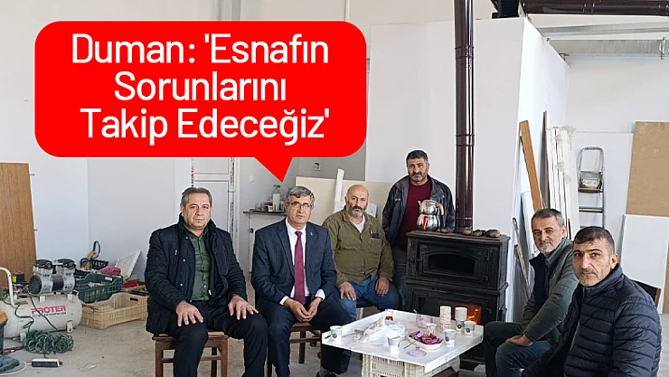 Duman: 'Esnafın Sorunlarını Takip Edeceğiz'