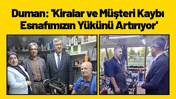 Duman: 'Kiralar ve Müşteri Kaybı Esnafımızın Yükünü Artırıyor'