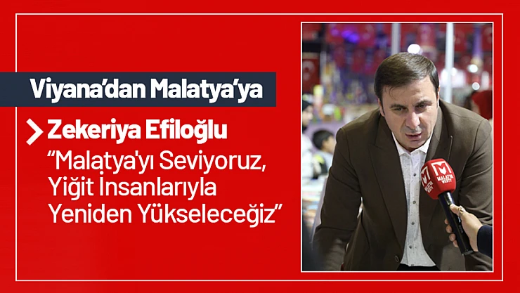 Efiloğlu: 'Malatya'yı Seviyoruz, Yiğit İnsanlarıyla Yeniden Yükseleceğiz'.