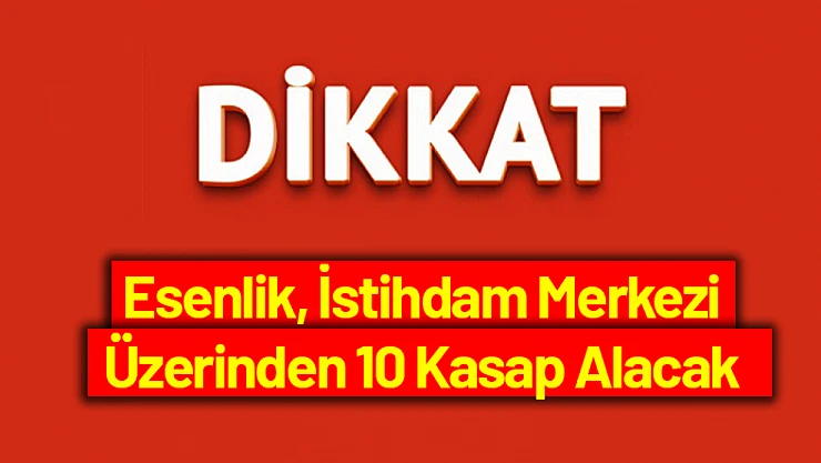 Esenlik, İstihdam Merkezi Üzerinden 10 Kasap Alacak