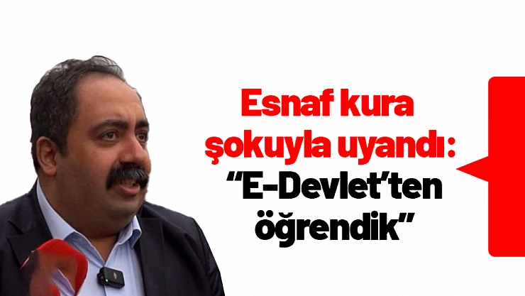 Esnaf kura şokuyla uyandı: 'E-Devlet'ten öğrendik'