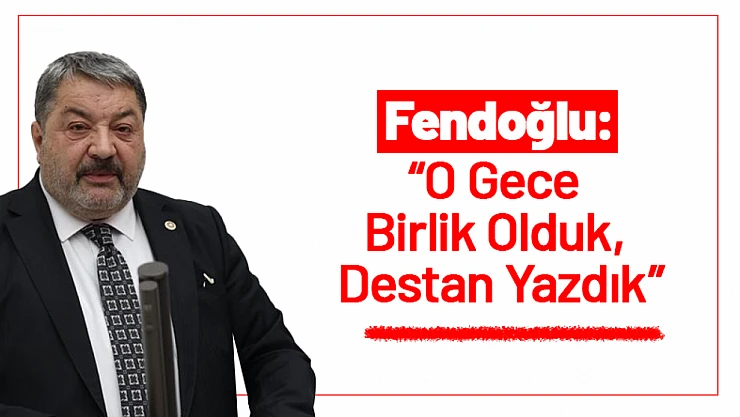 Fendoğlu: 'O Gece Birlik Olduk, Destan Yazdık'