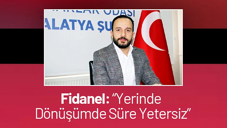 Fidanel: 'Yerinde Dönüşümde Süre Yetersiz'