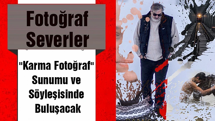 Fotoğraf severler 'Karma Fotoğraf' Sunumu ve Söyleşisinde Buluşacak