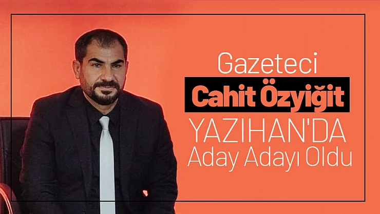 Gazeteci Cahit Özyiğit Yazıhan'da aday adayı oldu.