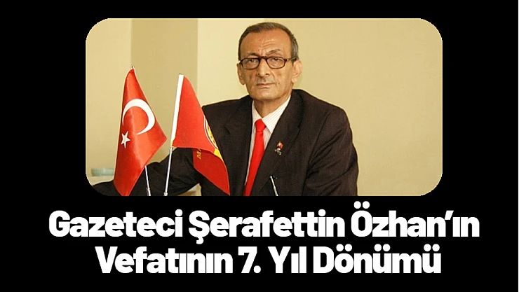 Gazeteci Şerafettin Özhan'ın Vefatının 7. Yıl Dönümü