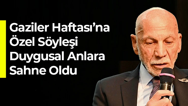 Gaziler Haftası'na Özel Söyleşi Duygusal Anlara Sahne Oldu