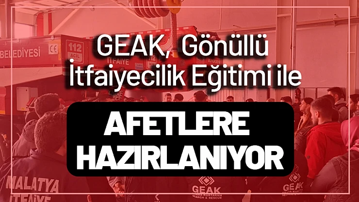 GEAK, Malatya'da Gönüllü İtfaiyecilik Eğitimi ile Afetlere Hazırlanıyor