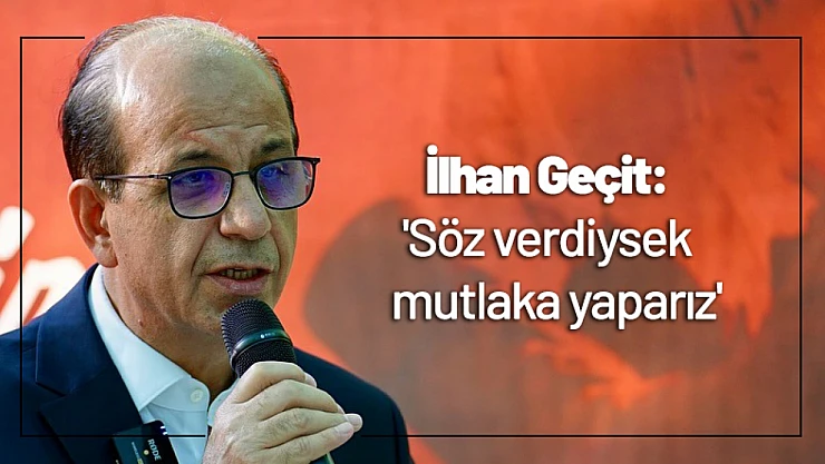 Geçit: 'Söz verdiysek mutlaka yaparız'