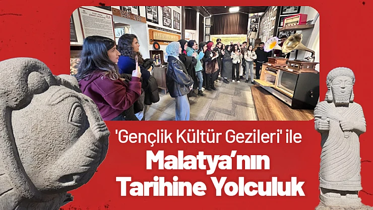 'Gençlik Kültür Gezileri' ile Malatya'nın Tarihine Yolculuk