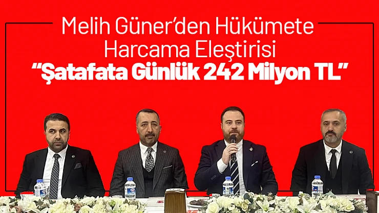 Güner'den Hükümete Harcama Eleştirisi 'Şatafata Günlük 242 Milyon TL'