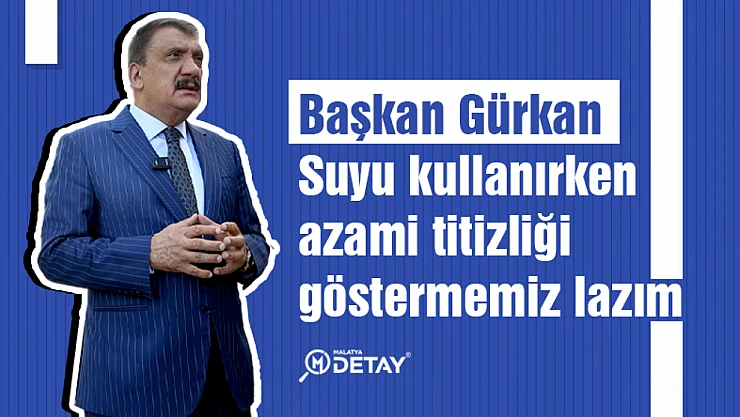 Gürkan: Suyu kullanırken azami titizliği göstermemiz lazım