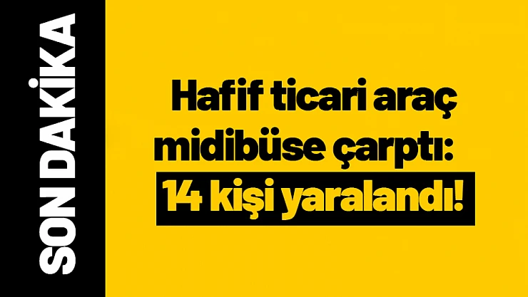 Hafif ticari araç midibüse çarptı: 14 kişi yaralandı...
