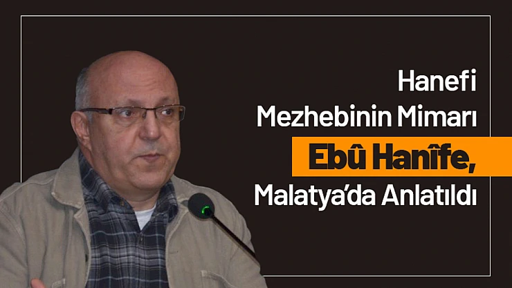 Hanefi Mezhebinin Mimarı Ebû Hanîfe, Malatya'da Anlatıldı