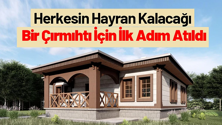 Herkesin Hayran Kalacağı Bir Çırmıhtı İçin İlk Adım Atıldı