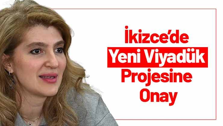 İkizce'de Yeni Viyadük Projesine Onay