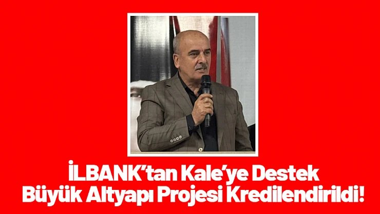 İLBANK'tan Kale'ye Destek: Büyük Altyapı Projesi Kredilendirildi!