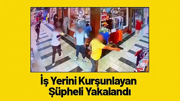 İş Yerini Kurşunlayan  Şüpheli Yakalandı