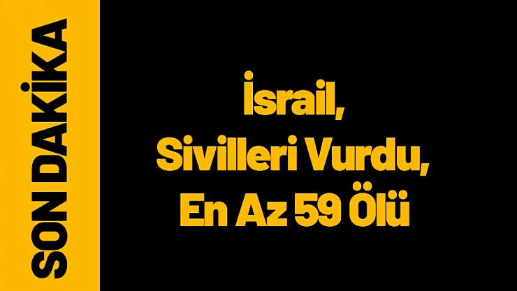 İsrail, Sivilleri Vurdu, En Az 59 Ölü!