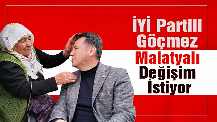 İYİ Partili Göçmez 'Malatyalı Değişim İstiyor'