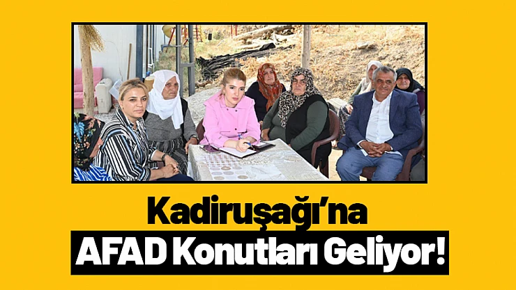 Kadiruşağı'na AFAD Konutları Geliyor!