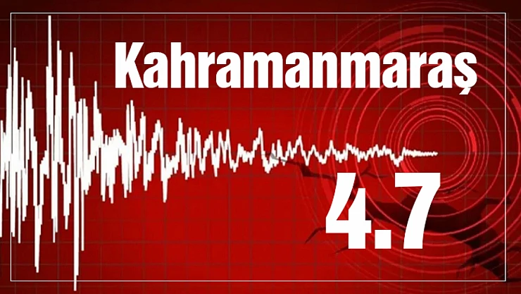 Kahramanmaraş'ta 4.7 büyüklüğünde deprem!
