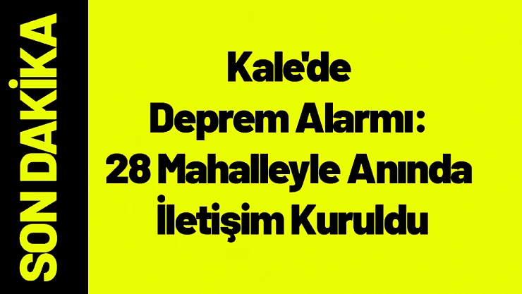 Kale'de Deprem Alarmı: 28 Mahalleyle Anında İletişim Kuruldu
