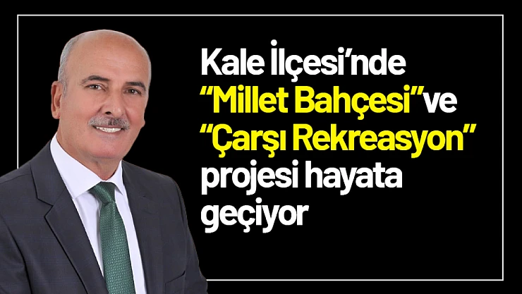 Kale'de 'Millet Bahçesi' ve 'Çarşı Rekreasyon' Projesi hayata geçiyor.
