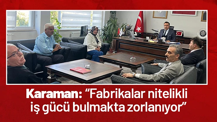 Karaman: 'Fabrikalar nitelikli iş gücü bulmakta zorlanıyor'