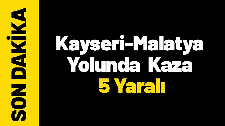 Kayseri-Malatya Yolunda Kaza 5 Yaralı