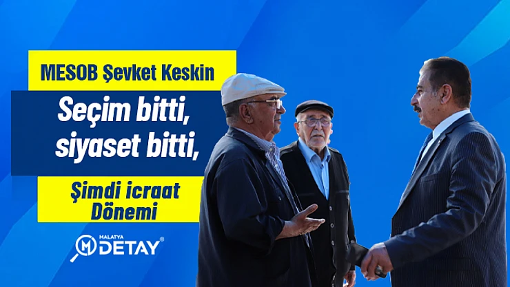 Keskin, 'Seçim bitti, siyaset bitti, şimdi icraat dönemi