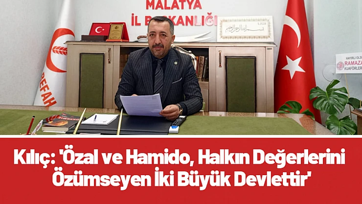 Kılıç: 'Özal ve Hamido, Halkın Değerlerini Özümseyen İki Büyük Devlettir'