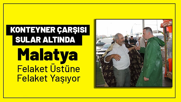 Konteyner Çarşısı Sular Altında: 'Malatya Felaket Üstüne Felaket Yaşıyor'