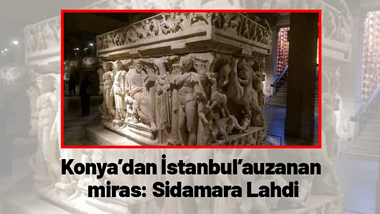 Konya'dan İstanbul'a uzanan miras: Sidamara Lahdi