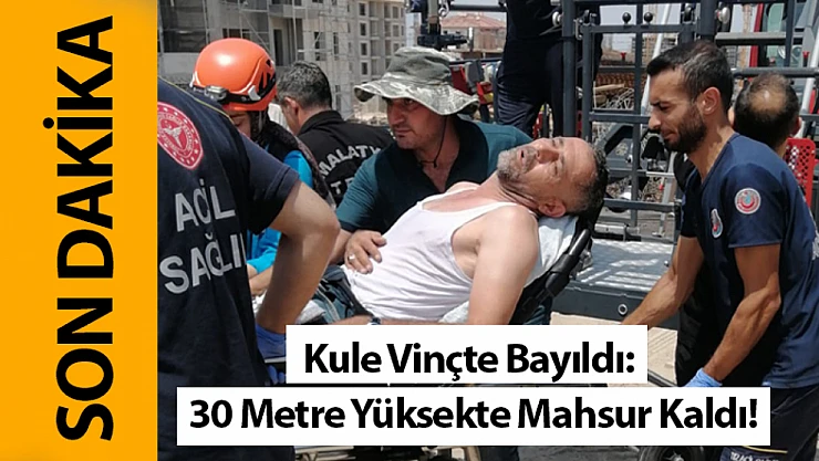 Kule Vinçte Bayıldı: 30 Metre Yüksekte Mahsur Kaldı!